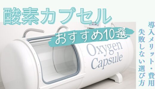 【法人向け】酸素カプセルおすすめ10選｜導入メリット・費用・失敗しない選び方